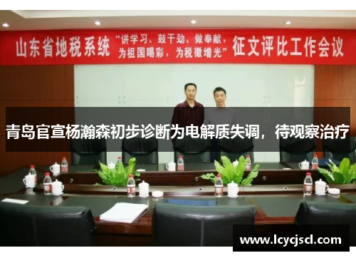 青岛官宣杨瀚森初步诊断为电解质失调，待观察治疗