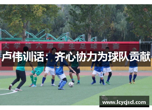 卢伟训话：齐心协力为球队贡献
